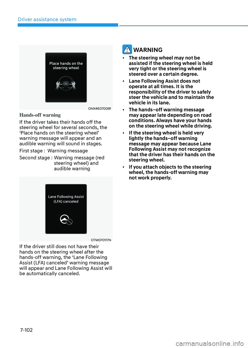 HYUNDAI TUCSON HYBRID 2022  Owners Manual Driver assistance system
7-102
ONX4E070091
Hands-off warning
If the driver takes their hands off the 
steering wheel for several seconds, the 
‘Place
	hands	on	the	s
teering
	wheel’	warning messag