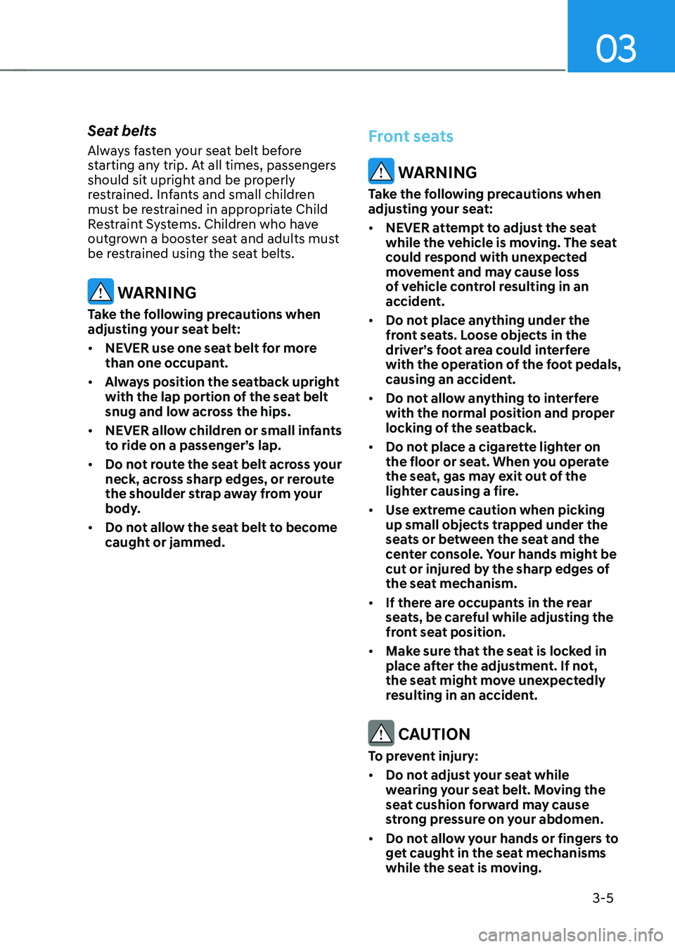 HYUNDAI TUCSON HYBRID 2022  Owners Manual 03
3-5
Seat belts
Always fasten your seat belt before 
starting any trip. At all times, passengers 
should sit upright and be properly 
restrained. Infants and small children 
must be restrained in ap