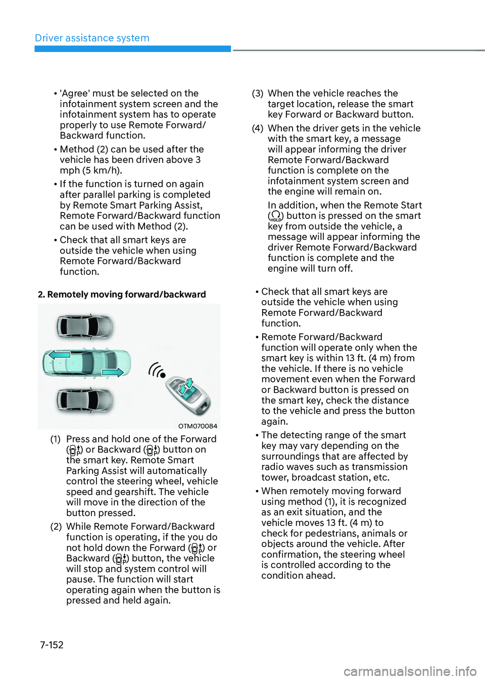 HYUNDAI TUCSON HYBRID 2022  Owners Manual Driver assistance system
7-152
•	'Agree' must be selected on the 
infotainment system screen and the 
infotainment system has to operate 
properly to use Remote Forward/
Backward function.
