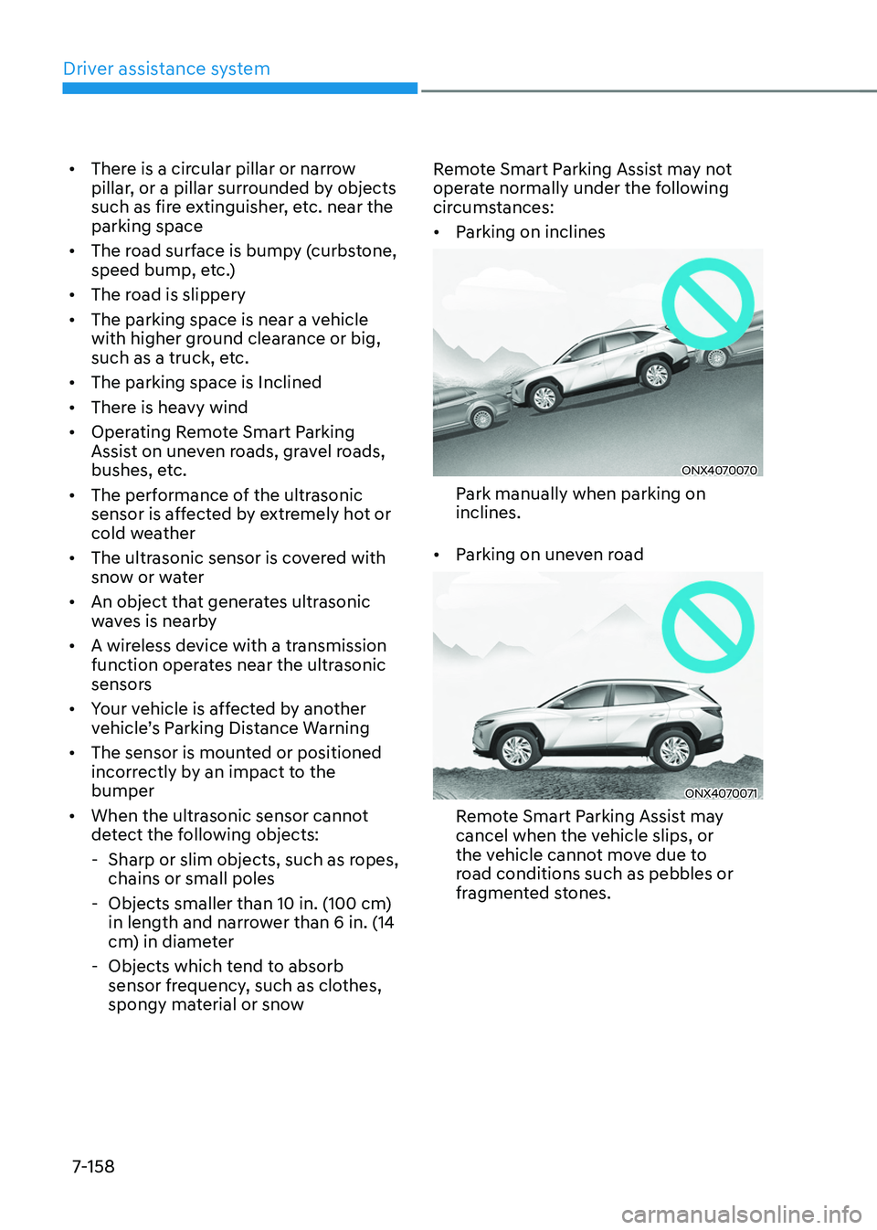 HYUNDAI TUCSON HYBRID 2022  Owners Manual Driver assistance system
7-158
•	There is a circular pillar or narrow 
pillar, or a pillar surrounded by objects 
such as fire extinguisher, etc. near the 
parking space 
•	 The road surface is bu
