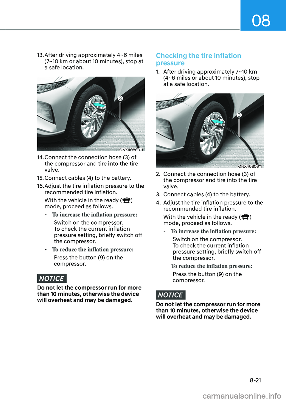 HYUNDAI TUCSON HYBRID 2022  Owners Manual 08
8-21
13. After driving approximately 4~6 miles 
(7~10 km or about 10 minutes), stop at 
a safe location.
ONX4080011
14. Connect the connection hose (3) o f 
the compressor and tire into the tire 
v