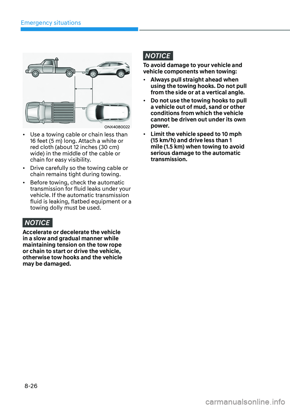 HYUNDAI TUCSON HYBRID 2022  Owners Manual Emergency situations
8-26
ONX4080022
•	Use a towing cable or chain less than 
16 feet (5 m) long. Attach a white or 
red cloth (about 12 inches (30 cm) 
wide) in the middle of the cable or 
chain fo