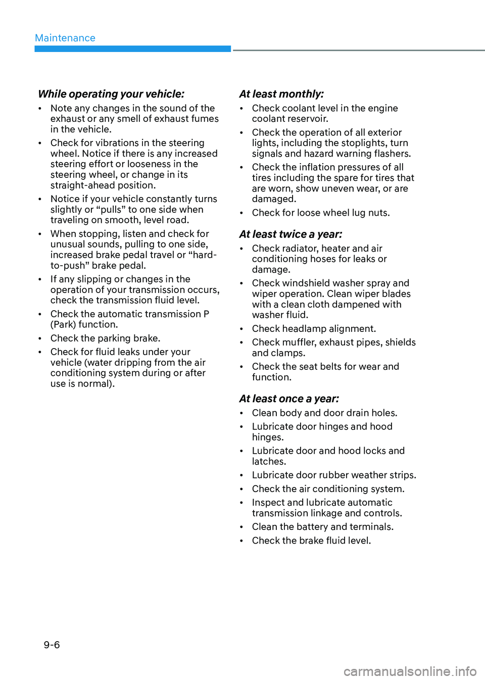 HYUNDAI TUCSON HYBRID 2022  Owners Manual Maintenance
9-6
While operating your vehicle:
•	Note any changes in the sound of the 
exhaust or any smell of exhaust fumes 
in the vehicle.
•	 Check for vibrations in the steering 
wheel. Notice 