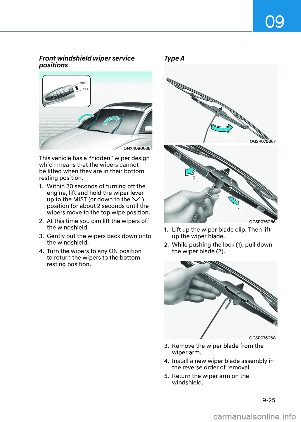 HYUNDAI TUCSON HYBRID 2022  Owners Manual 09
9-25
Front windshield wiper service 
positions
ONX4090038
This vehicle has a “hidden” wiper design 
which means that the wipers cannot 
be lifted when they are in their bottom 
resting position