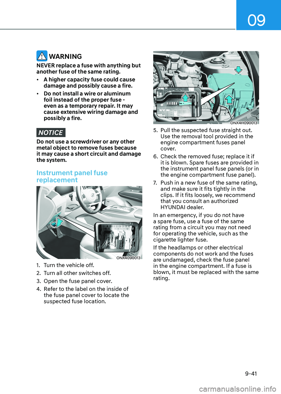 HYUNDAI TUCSON HYBRID 2022  Owners Manual 09
9-41
 WARNING
NEVER replace a fuse with anything but 
another fuse of the same rating.
•	A higher capacity fuse could cause 
damage and possibly cause a fire.
•	 Do not install a wire or alumin
