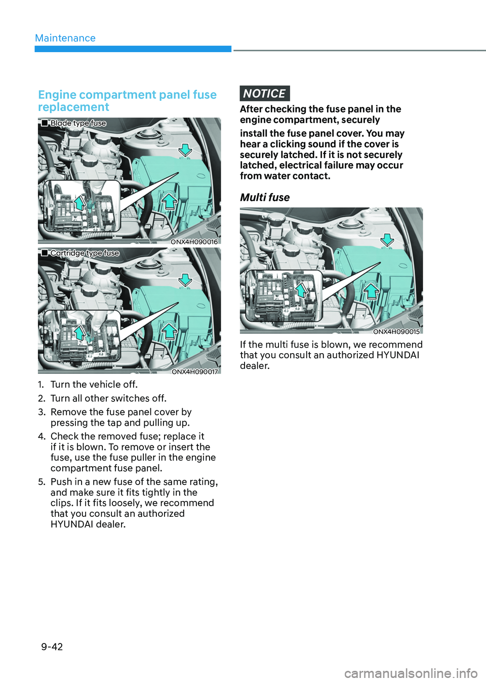 HYUNDAI TUCSON HYBRID 2022  Owners Manual Maintenance
9-42
Engine compartment panel fuse 
replacement
„„Blade type fuse
ONX4H090016
„„Cartridge type fuse
ONX4H090017
1. Turn the vehicle off.
2.
 Turn all o
 ther switches o