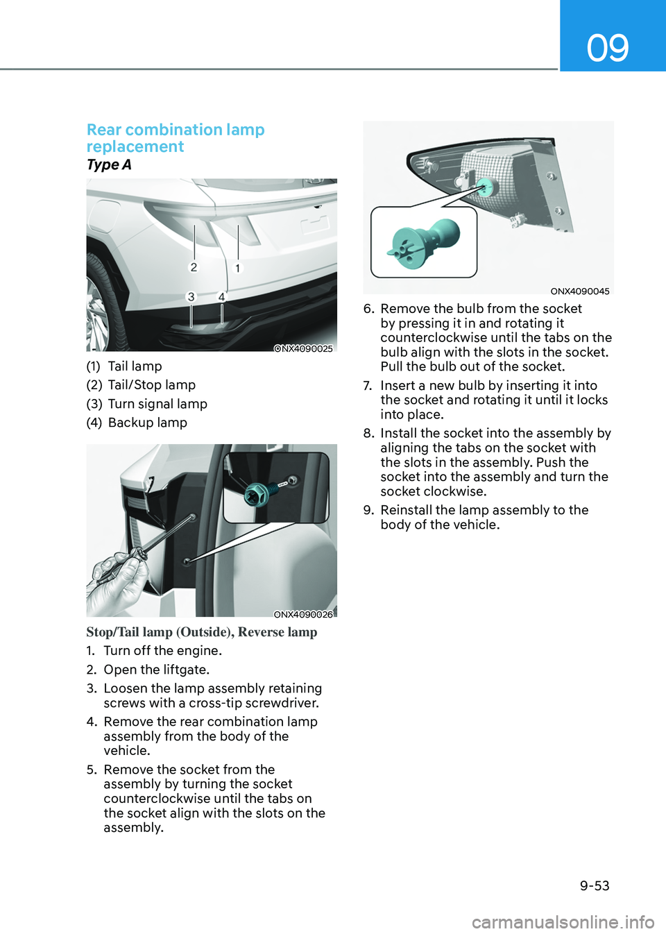 HYUNDAI TUCSON HYBRID 2022  Owners Manual 09
9-53
Rear combination lamp 
replacement
Type A
ONX4090025
(1) Tail lamp
(2)
 Tail/S
 top lamp
(3)
 Turn signal lamp
(4

)
 Backup lamp
ONX4090026
Stop/Tail lamp (Outside), Reverse lamp
1.
 Turn o
 