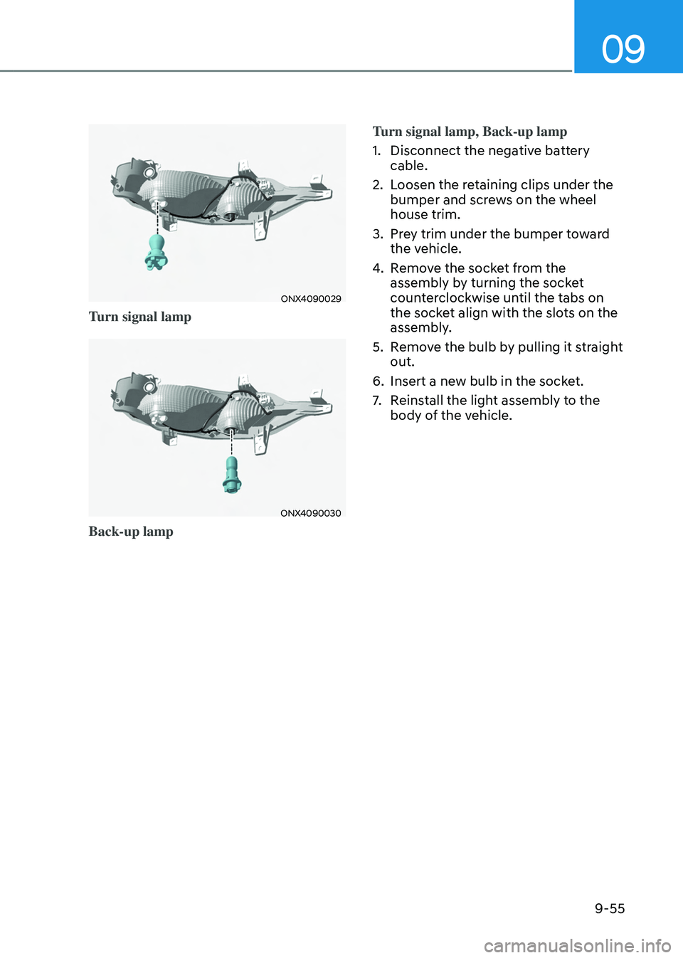 HYUNDAI TUCSON HYBRID 2022  Owners Manual 09
9-55
ONX4090029
Turn signal lamp
ONX4090030
Back-up lampTurn signal lamp, Back-up lamp 
1.
 Disconnect the negativ

e battery 
cable.
2.
 Loosen the r
 etaining clips under the 
bumper and screws o