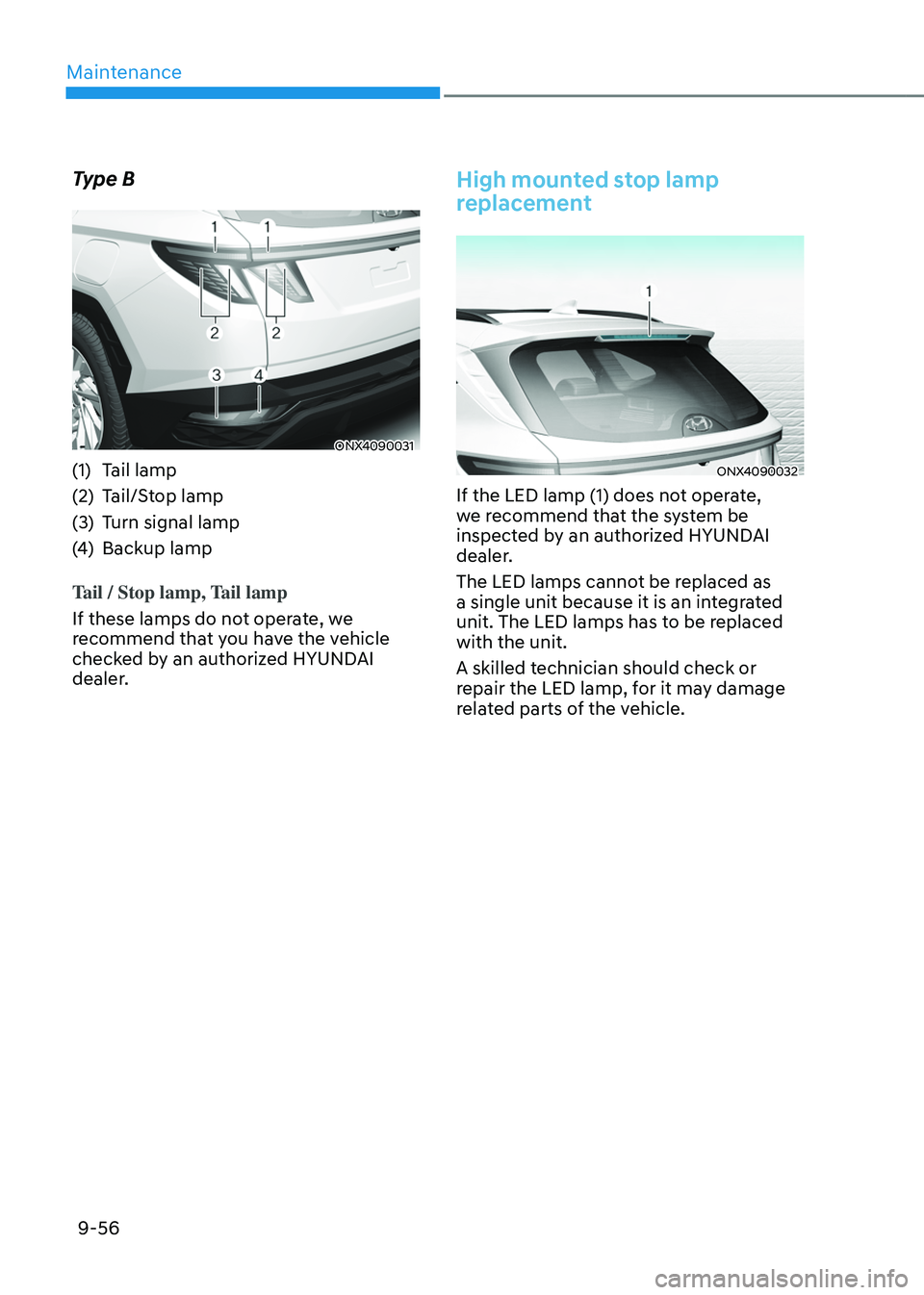 HYUNDAI TUCSON HYBRID 2022  Owners Manual Maintenance
9-56
Type B
ONX4090031
(1) Tail lamp
(2)
 Tail/S
 top lamp
(3)
 Turn signal lamp
(4

)
 Backup lamp
Tail / Stop lamp, 

Tail lamp
If these lamps do not operate, we 
recommend that you have