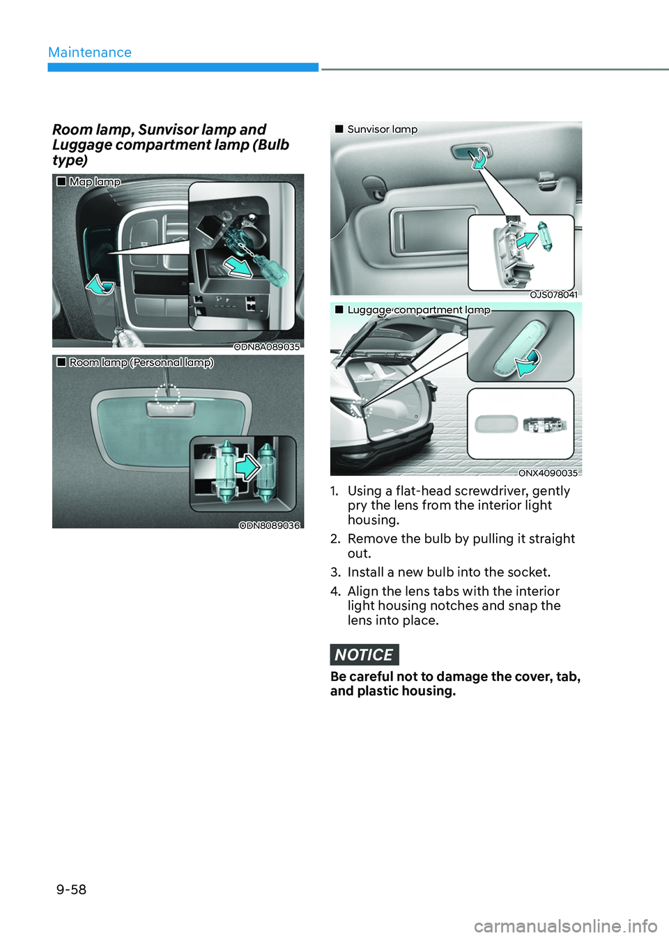 HYUNDAI TUCSON HYBRID 2022  Owners Manual Maintenance
9-58
Room lamp, Sunvisor lamp and 
Luggage compartment lamp (Bulb 
type)
„„Map lamp 
ODN8A089035
„„Room lamp (Personnal lamp)
ODN8089036
„„Sunvisor lamp
OJS07