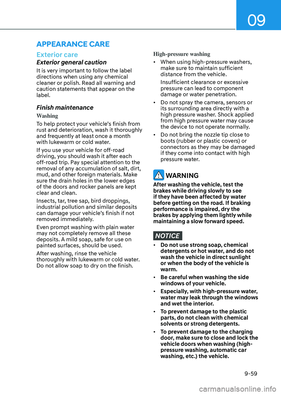 HYUNDAI TUCSON HYBRID 2022  Owners Manual 09
9-59
appEarancE carE
Exterior care
Exterior general caution
It is very important to follow the label 
directions when using any chemical 
cleaner or polish. Read all warning and 
caution statements