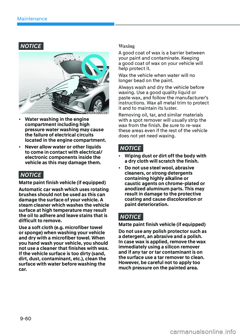 HYUNDAI TUCSON HYBRID 2022  Owners Manual Maintenance
9-60
NOTICE
ONX4090036
•	Water washing in the engine 
compartment including high 
pressure water washing may cause 
the failure of electrical circuits 
located in the engine compartment.