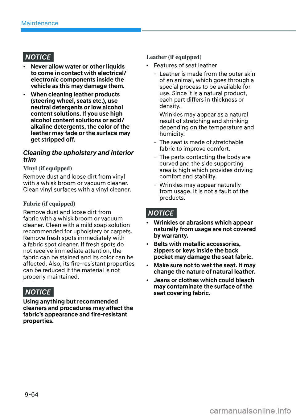 HYUNDAI TUCSON HYBRID 2022  Owners Manual Maintenance
9-64
NOTICE
•	Never allow water or other liquids 
to come in contact with electrical/
electronic components inside the 
vehicle as this may damage them.
•	 When cleaning leather produc