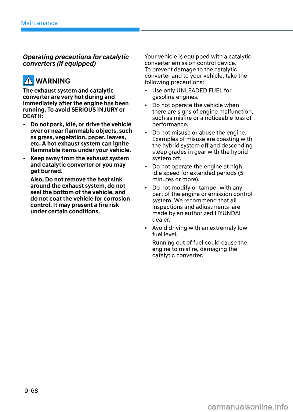 HYUNDAI TUCSON HYBRID 2022  Owners Manual Maintenance
9-68
Operating precautions for catalytic 
converters (if equipped)
 WARNING
The exhaust system and catalytic 
converter are very hot during and 
immediately after the engine has been 
runn
