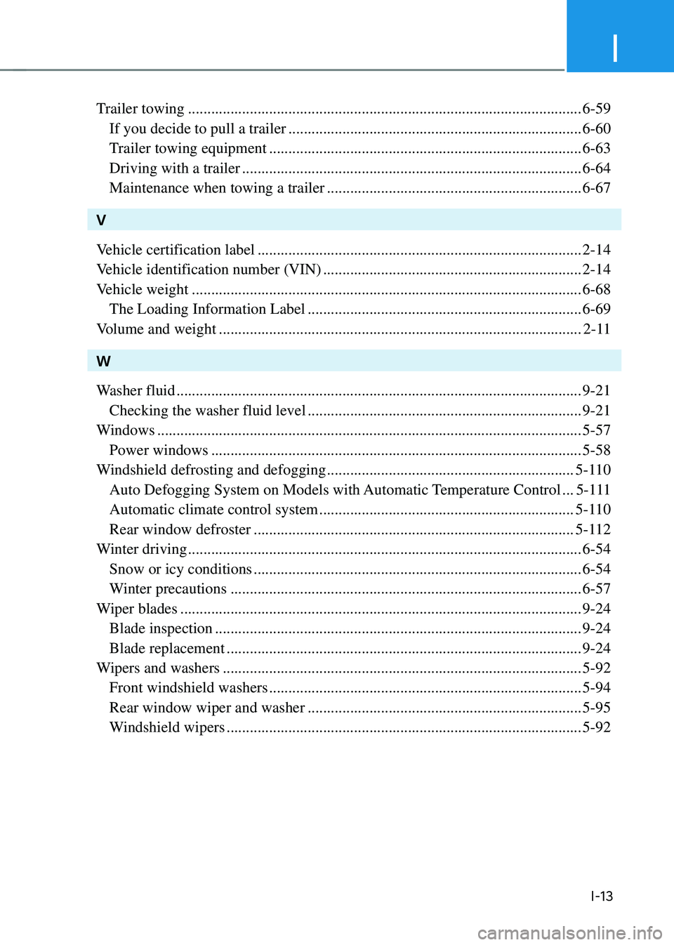 HYUNDAI TUCSON HYBRID 2022  Owners Manual I
I-13
Trailer towing ........................................................................\
..............................6-59
 If you decide to pull a trailer ....................................