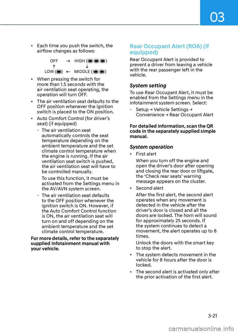 HYUNDAI TUCSON HYBRID 2022 Owners Manual 03
3-21
• Each time you push the switch, the
airflow changes as follows:
OFF
LOW ( )HIGH ( )
MIDDLE ( )
• When pressing the switch for
more than 1.5 seconds with HYUNDAI TUCSON HYBRID 2022 Owners Manual 03
3-21
• Each time you push the switch, the
airflow changes as follows:
OFF
LOW ( )HIGH ( )
MIDDLE ( )
• When pressing the switch for
more than 1.5 seconds with