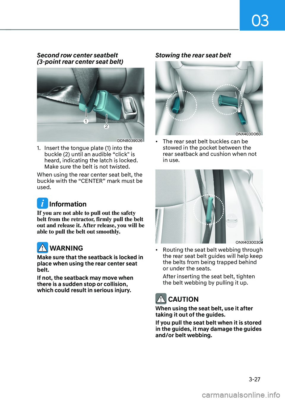 HYUNDAI TUCSON HYBRID 2022 Owners Manual 03
3-27
Second row center seatbelt
(3-point rear center seat belt)
ODN8039026
1. Insert the tongue plate (1) into the
buckle (2) until an audible “click" is
heard, indicating the latch is lo HYUNDAI TUCSON HYBRID 2022 Owners Manual 03
3-27
Second row center seatbelt
(3-point rear center seat belt)
ODN8039026
1. Insert the tongue plate (1) into the
buckle (2) until an audible “click" is
heard, indicating the latch is lo