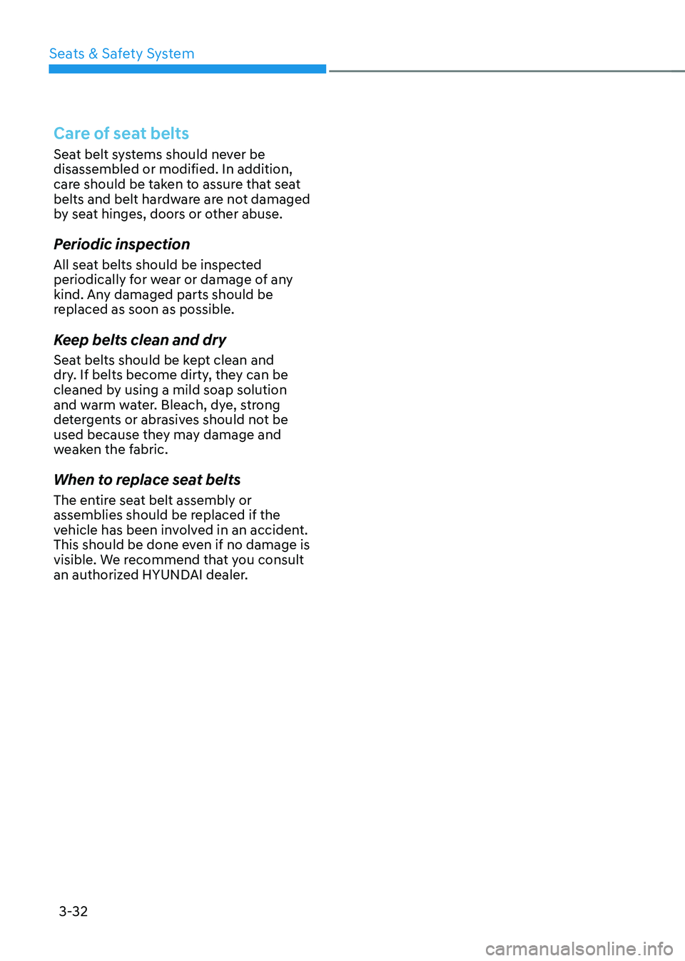 HYUNDAI TUCSON HYBRID 2022  Owners Manual Seats & Safety System
3-32
Care of seat belts
Seat belt systems should never be 
disassembled or modified. In addition, 
care should be taken to assure that seat 
belts and belt hardware are not damag
