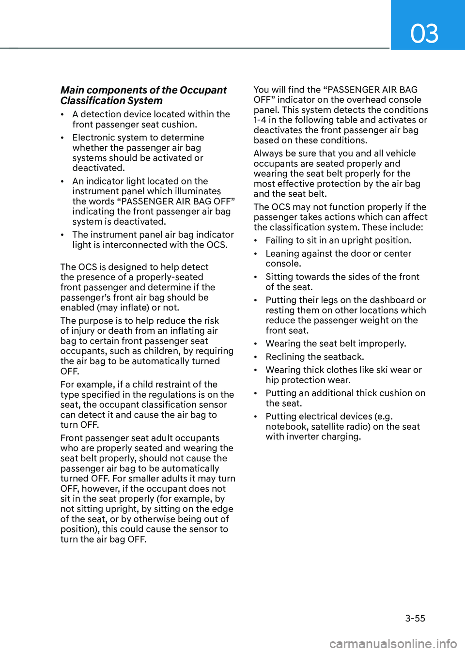 HYUNDAI TUCSON HYBRID 2021  Owners Manual 03
3-55
Main components of the Occupant 
Classification System
•	A detection device located within the 
front passenger seat cushion.
•	 Electronic system to determine 
whether the passenger air b