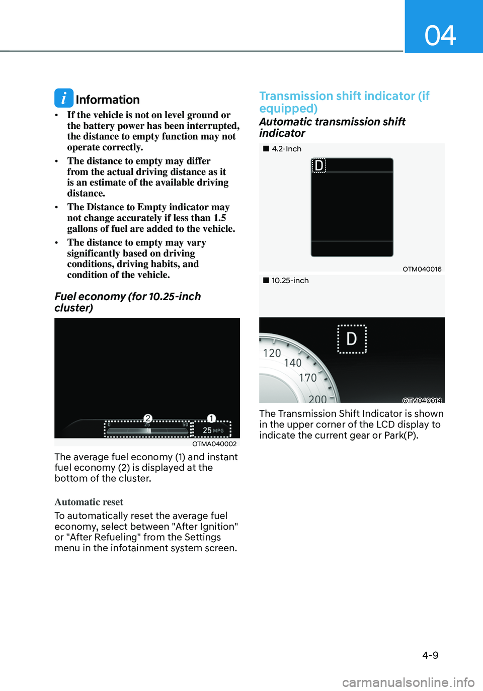 HYUNDAI TUCSON HYBRID 2021  Owners Manual 04
4-9
 Information
• If the vehicle is not on level ground or 
the battery power has been interrupted, 
the distance to empty function may not 
operate correctly.
• The distance to empty may diff