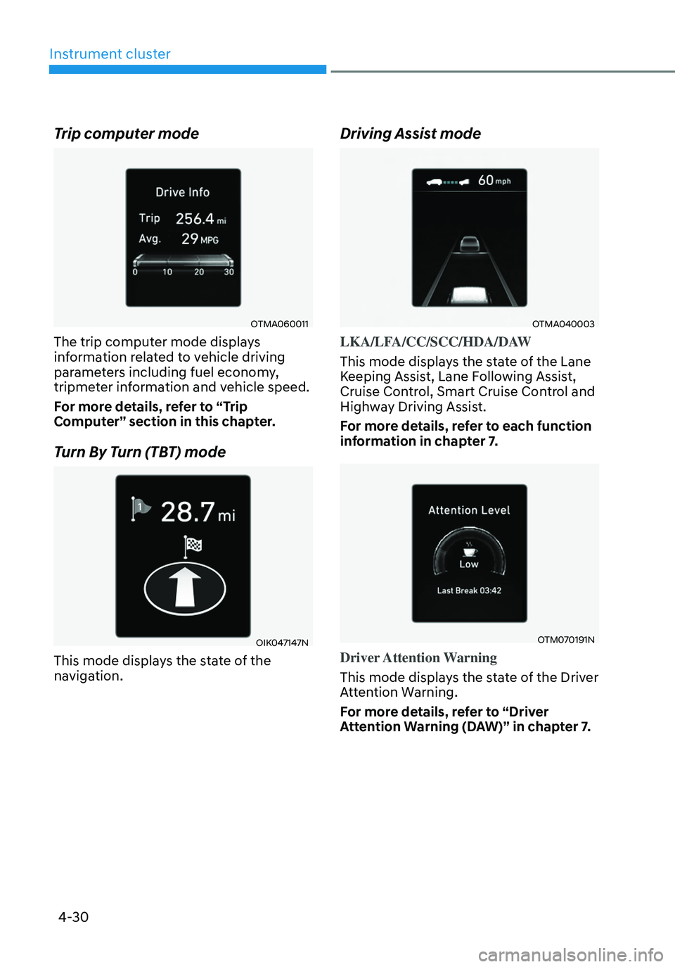 HYUNDAI TUCSON HYBRID 2021  Owners Manual 4-30
Instrument cluster
Trip computer mode
OTMA060011
The trip computer mode displays 
information related to vehicle driving 
parameters including fuel economy, 
tripmeter information and vehicle spe
