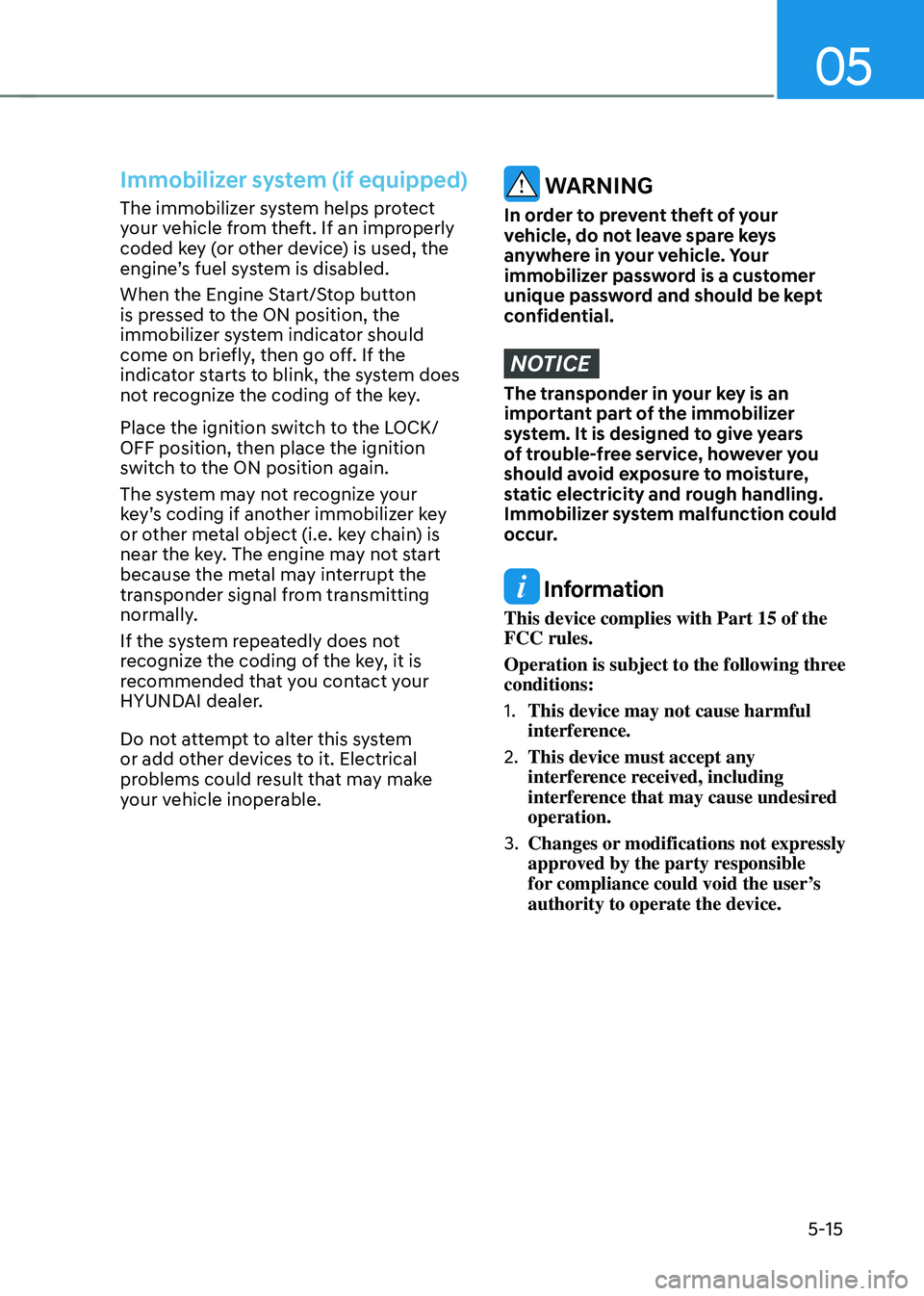 HYUNDAI TUCSON HYBRID 2021  Owners Manual 05
5-15
Immobilizer system (if equipped)
The immobilizer system helps protect 
your vehicle from theft. If an improperly 
coded key (or other device) is used, the 
engine’s fuel system is disabled.
