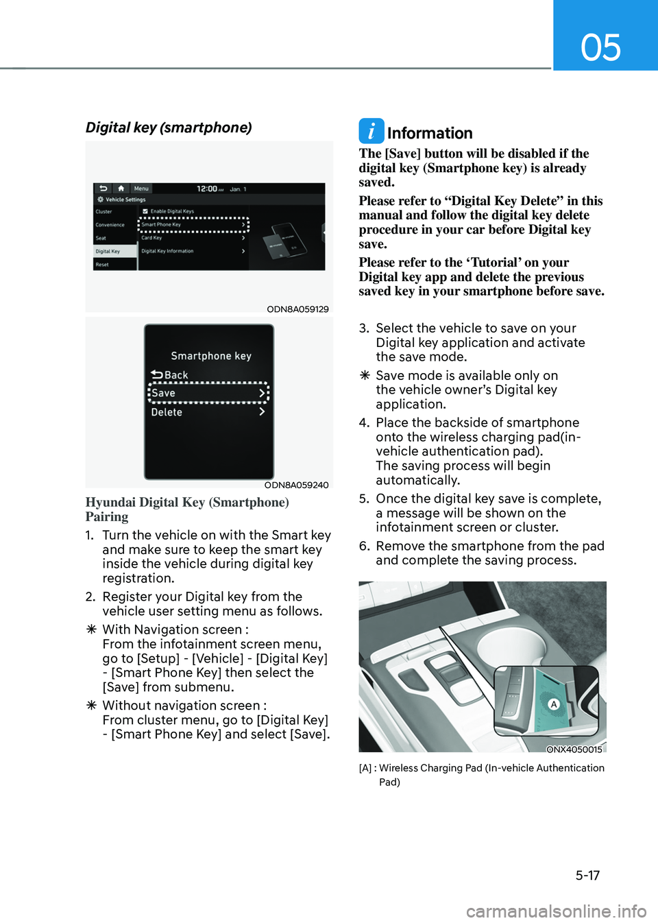 HYUNDAI TUCSON HYBRID 2021  Owners Manual 05
5-17
Digital key (smartphone)
ODN8A059129
ODN8A059240
Hyundai Digital Key (Smartphone) 
Pairing
1.
 Turn the v
ehicle on with the Smart key 
and make sure to keep the smart key 
inside the vehicle 