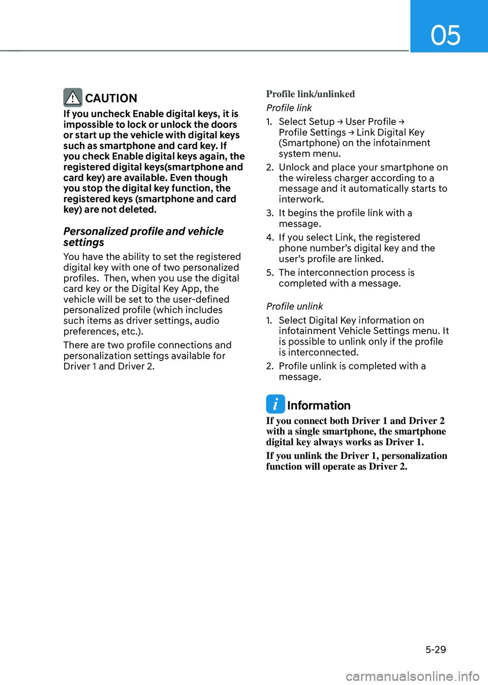 HYUNDAI TUCSON HYBRID 2021  Owners Manual 05
5-29
 CAUTION
If you uncheck Enable digital keys, it is 
impossible to lock or unlock the doors 
or start up the vehicle with digital keys 
such as smartphone and card key. If 
you check Enable dig