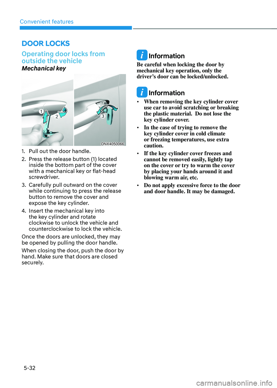 HYUNDAI TUCSON HYBRID 2021  Owners Manual Convenient features5-32
Door locKs
Operating door locks from 
outside the vehicle
Mechanical key
ONX4050066
1. Pull out the door handle.
2.
 Press the r
 elease button (1) located 
inside the bottom p