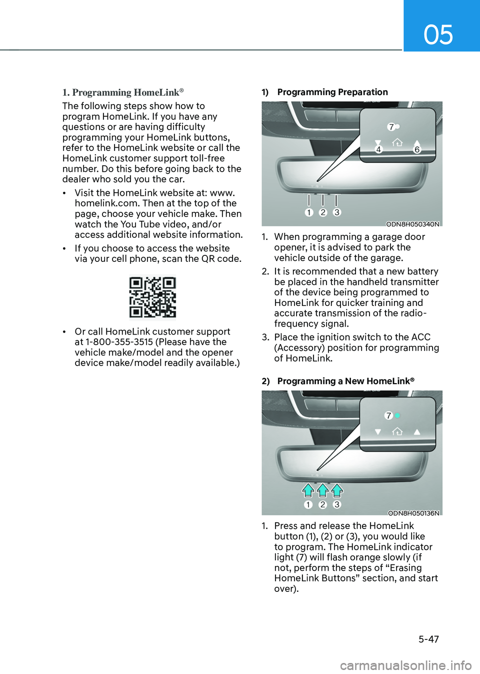 HYUNDAI TUCSON HYBRID 2021  Owners Manual 05
5-47
1. Programming HomeLink®
The following steps show how to 
program HomeLink. If you have any 
questions or are having difficulty 
programming your HomeLink buttons, 
refer to the HomeLink webs