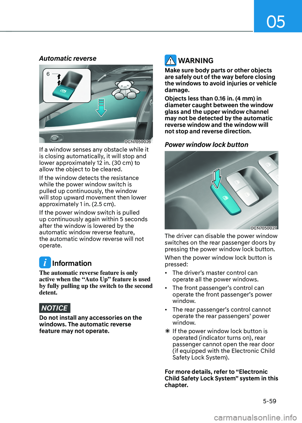 HYUNDAI TUCSON HYBRID 2021  Owners Manual 05
5-59
Automatic reverse
OCN7050026
If a window senses any obstacle while it 
is closing automatically, it will stop and 
lower approximately 12 in. (30 cm) to 
allow the object to be cleared.
If the
