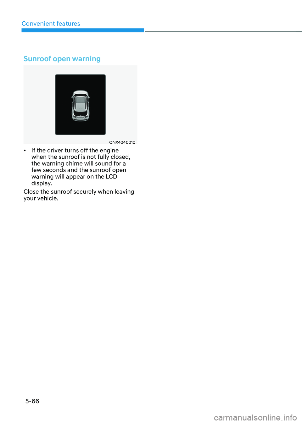 HYUNDAI TUCSON HYBRID 2021  Owners Manual Convenient features
5-66
Sunroof open warning
ONX4040010
•	If the driver turns off the engine 
when the sunroof is not fully closed, 
the warning chime will sound for a 
few seconds and the sunroof 