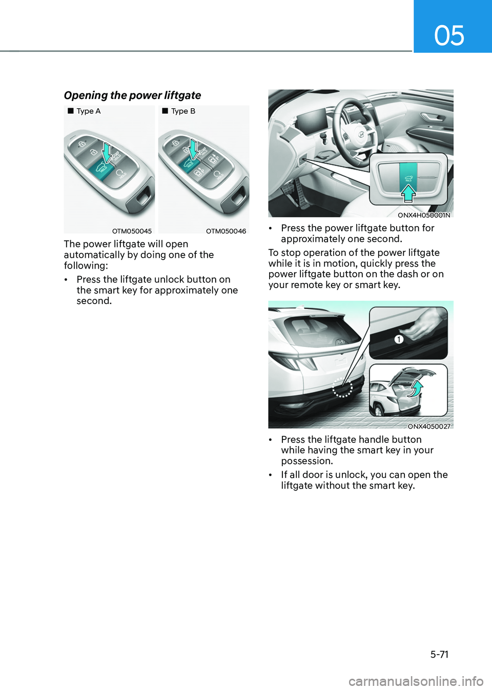 HYUNDAI TUCSON HYBRID 2021  Owners Manual 05
5-71
Opening the power liftgate
„„Type A„„Type B
OTM050045OTM050046
The power liftgate will open 
automatically by doing one of the 
following:
•	Press the liftgate unlock but