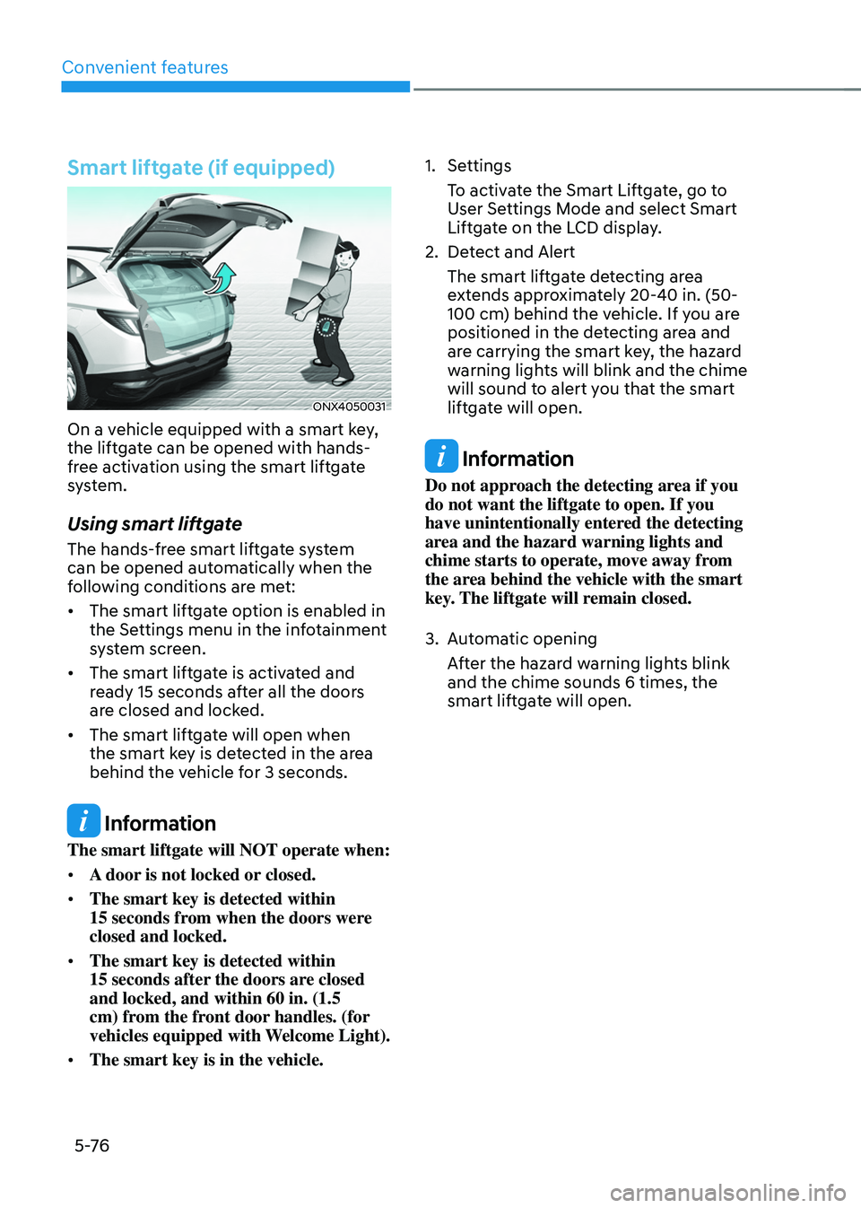 HYUNDAI TUCSON HYBRID 2021  Owners Manual Convenient features
5 -76
Smart liftgate (if equipped)
ONX4050031
On a vehicle equipped with a smart key, 
the liftgate can be opened with hands-
free activation using the smart liftgate 
system.
Usin