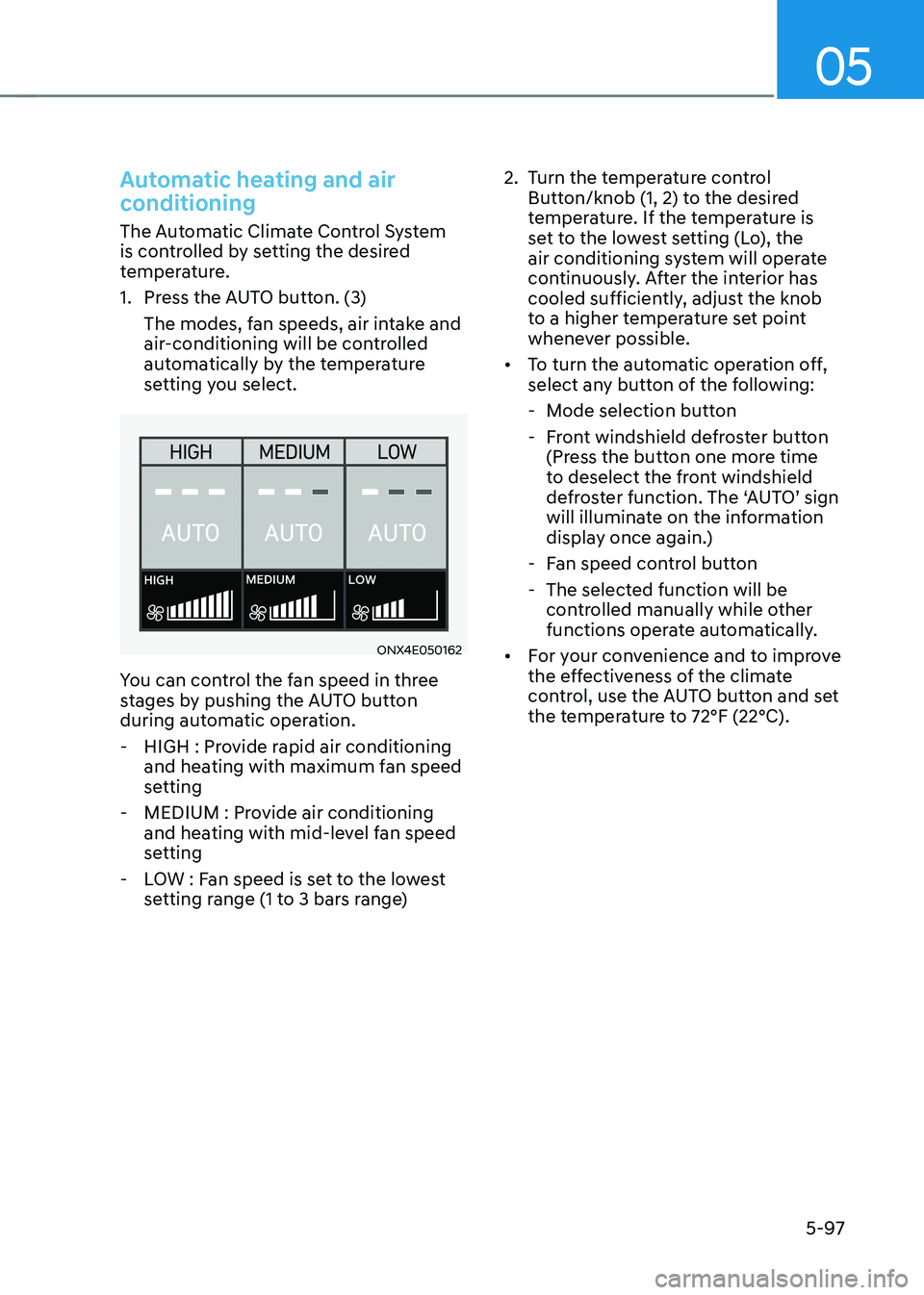 HYUNDAI TUCSON HYBRID 2021  Owners Manual 05
5-97
Automatic heating and air 
conditioning
The Automatic Climate Control System 
is controlled by setting the desired 
temperature.
1.
 Press the A
UTO button. (3)
The modes, fan speeds, air inta