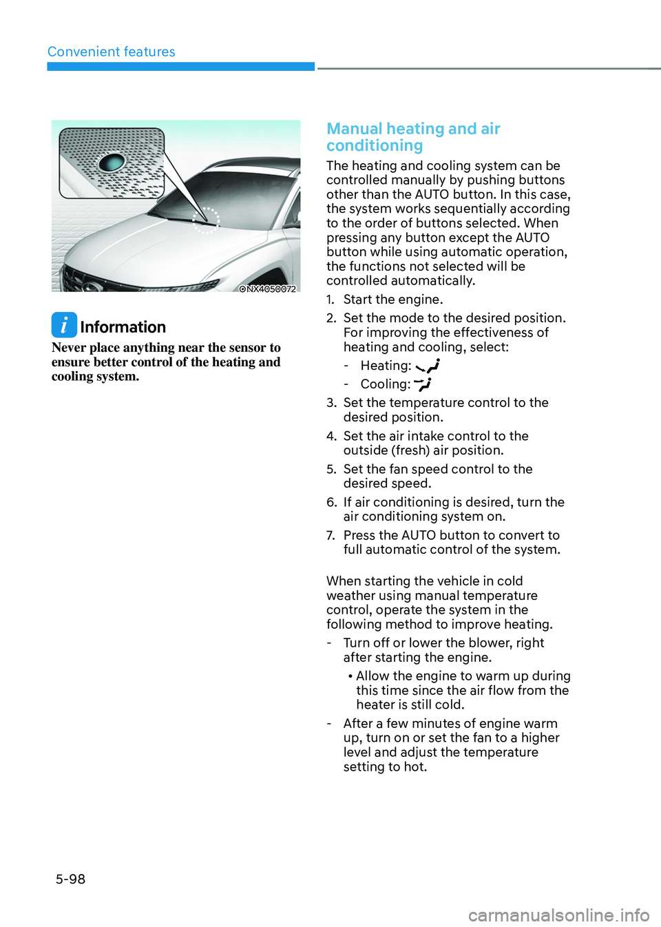 HYUNDAI TUCSON HYBRID 2021  Owners Manual Convenient features
5-98
ONX4050072
 Information
Never place anything near the sensor to 
ensure better control of the heating and 
cooling system.
Manual heating and air 
conditioning
The heating and