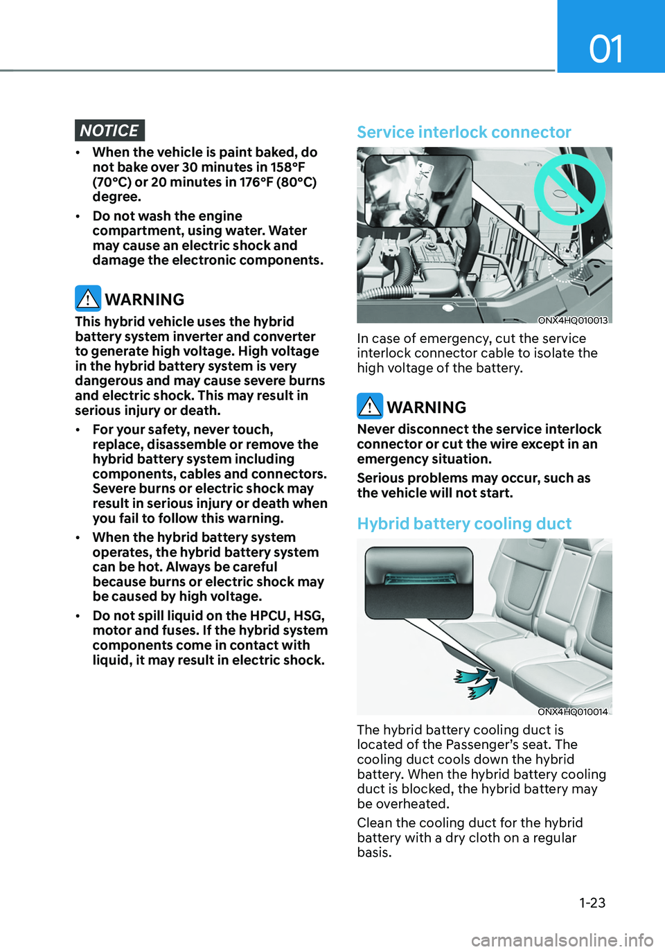 HYUNDAI TUCSON HYBRID 2021  Owners Manual 01
1-23
NOTICE
•	When the vehicle is paint baked, do 
not bake over 30 minutes in 158°F 
(70°C) or 20 minutes in 176°F (80°C) 
degree.
•	 Do not wash the engine 
compartment, using water. Wate