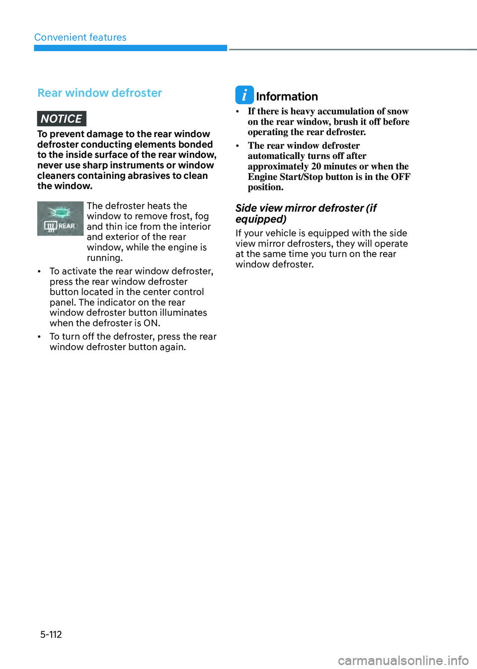 HYUNDAI TUCSON HYBRID 2021  Owners Manual Convenient features5-112
Rear window defrosterNOTICE
To prevent damage to the rear window 
defroster conducting elements bonded 
to the inside surface of the rear window, 
never use sharp instruments 
