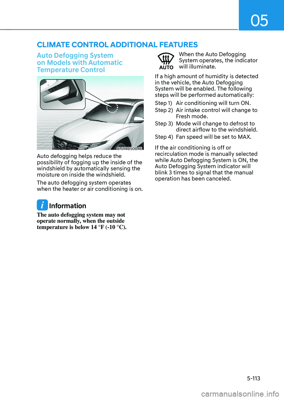 HYUNDAI TUCSON HYBRID 2021  Owners Manual 05
5-113
ClImaTe ConTrol addITIonal feaTUres
Auto Defogging System 
on Models with Automatic 
Temperature Control
ONX4050046
Auto defogging helps reduce the 
possibility of fogging up the inside of th