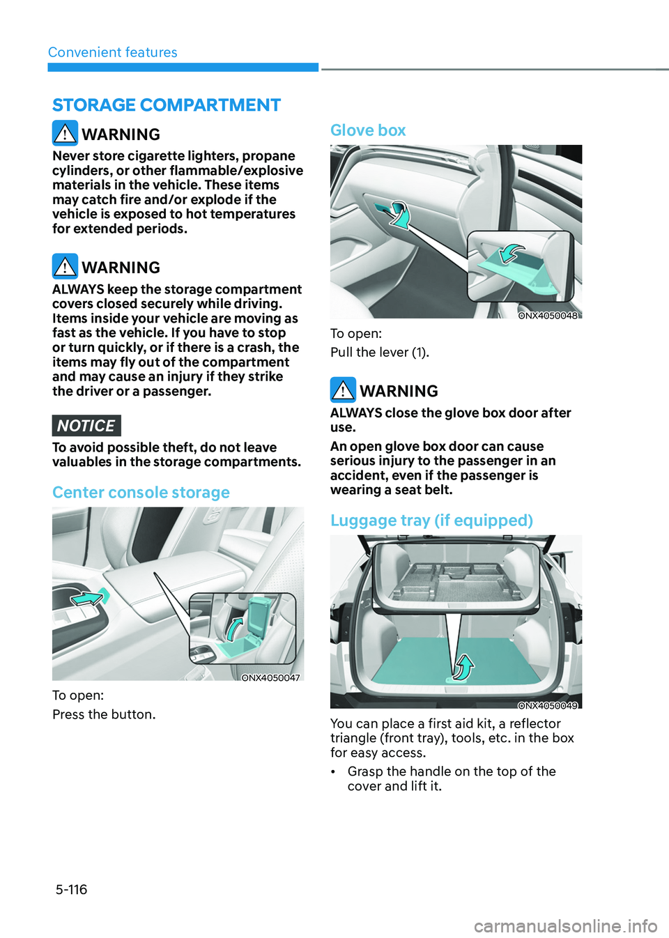 HYUNDAI TUCSON HYBRID 2021  Owners Manual Convenient features5-116
sTorage ComParTmenT
 WARNING
Never store cigarette lighters, propane 
cylinders, or other flammable/explosive 
materials in the vehicle. These items 
may catch fire and/or exp