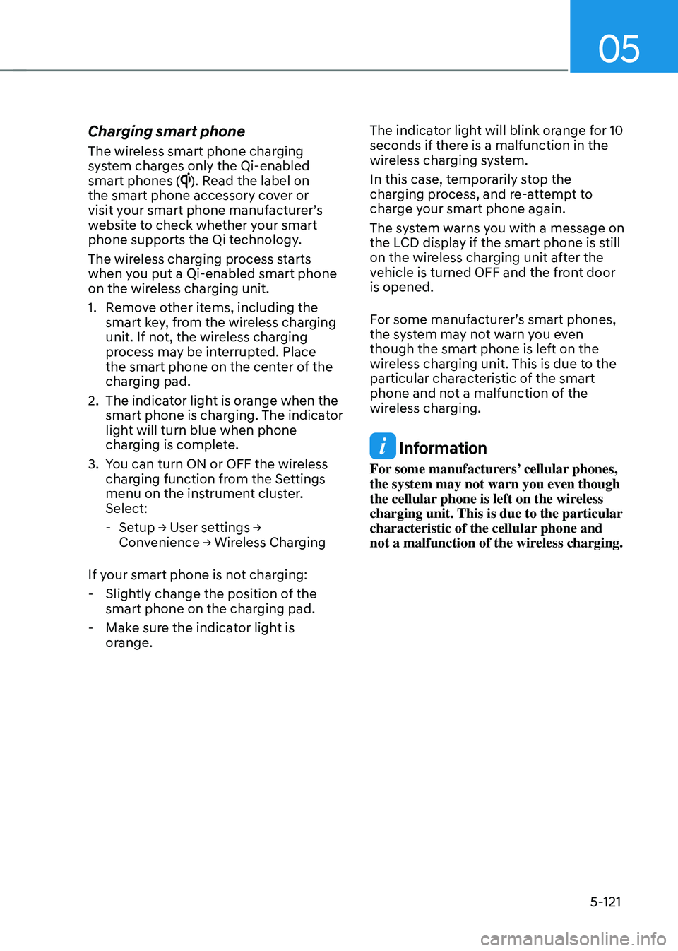 HYUNDAI TUCSON HYBRID 2021  Owners Manual 05
5-121
Charging smart phone
The wireless smart phone charging 
system charges only the Qi-enabled 
smart phones (
). Read the label on 
the smart phone accessory cover or 
visit your smart phone man