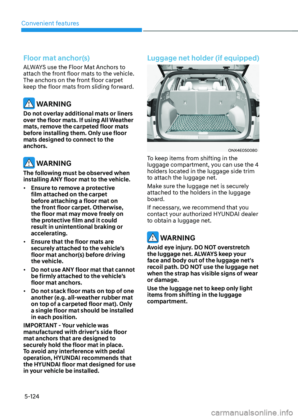 HYUNDAI TUCSON HYBRID 2021  Owners Manual Convenient features
5-124
Floor mat anchor(s)
ALWAYS use the Floor Mat Anchors to 
attach the front floor mats to the vehicle. 
The anchors on the front floor carpet 
keep the floor mats from sliding 