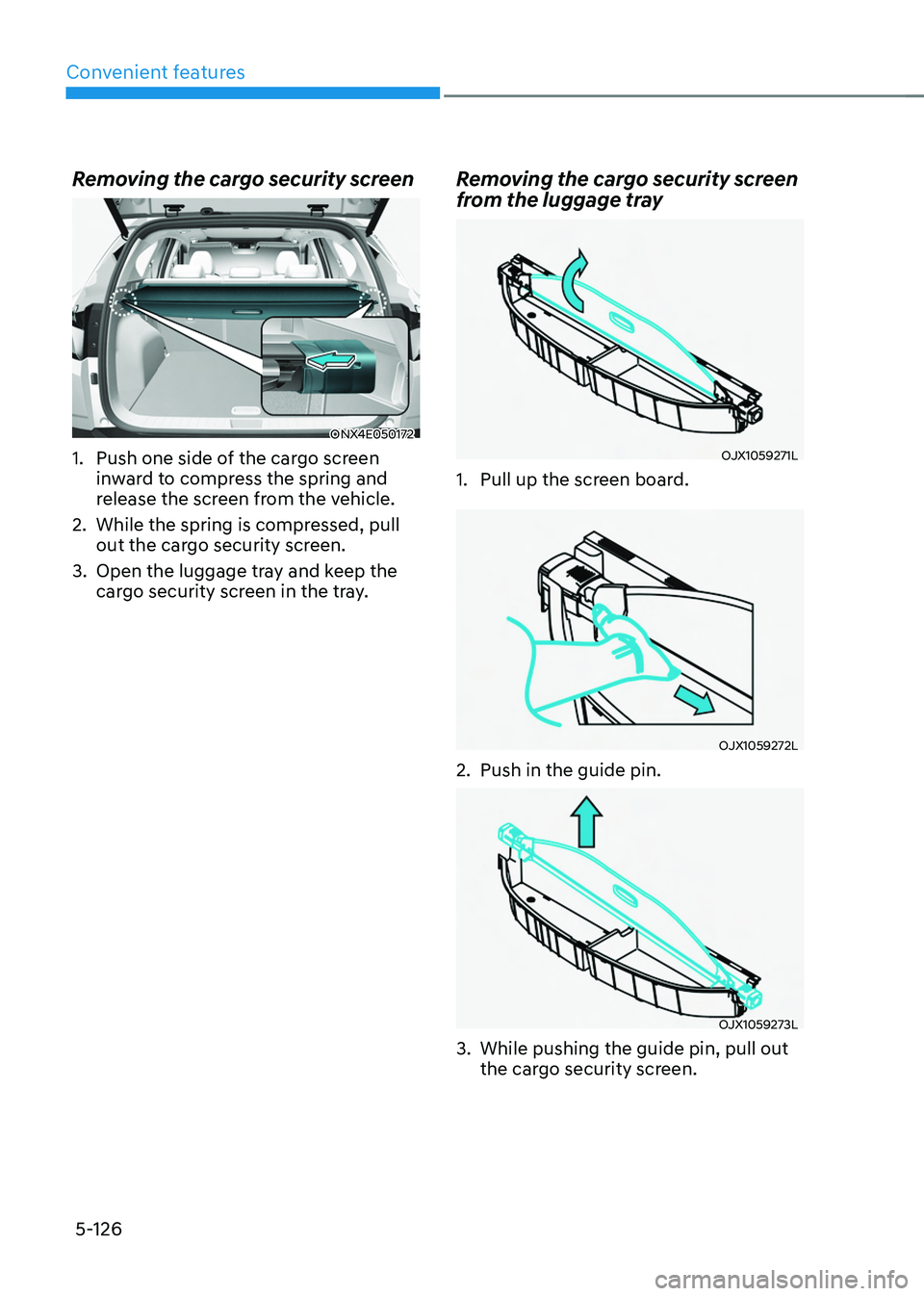 HYUNDAI TUCSON HYBRID 2021  Owners Manual Convenient features
5-126
Removing the cargo security screen
ONX4E050172
1. Push one side of the cargo screen 
inward to compress the spring and 
release the screen from the vehicle.
2.
 While the spr
