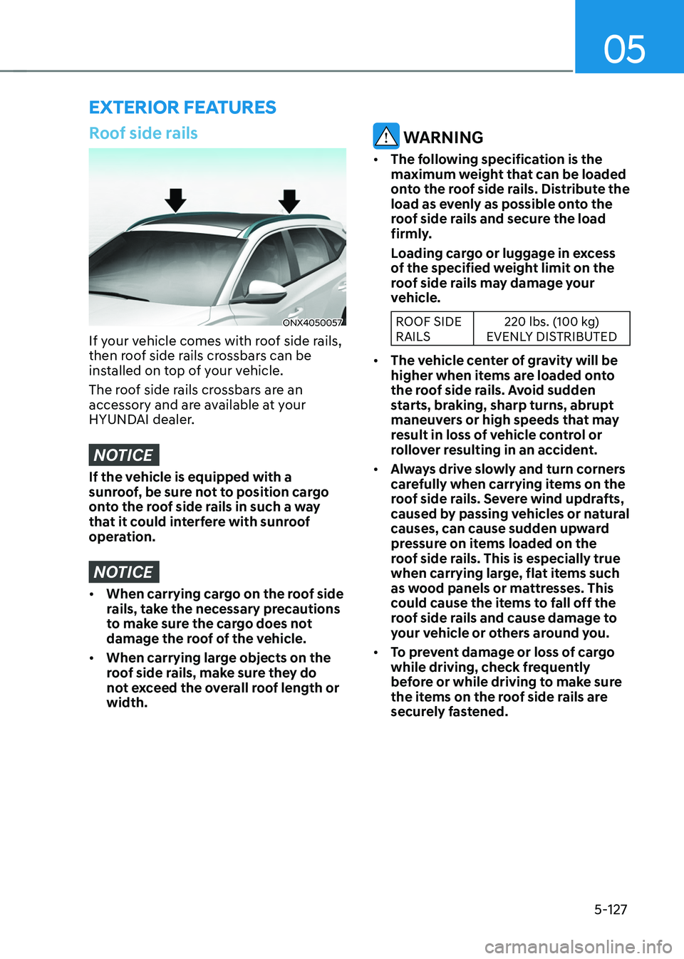 HYUNDAI TUCSON HYBRID 2021  Owners Manual 05
5-127
exterior feAtures
Roof side rails
ONX4050057
If your vehicle comes with roof side rails, 
then roof side rails crossbars can be 
installed on top of your vehicle.
The roof side rails crossbar