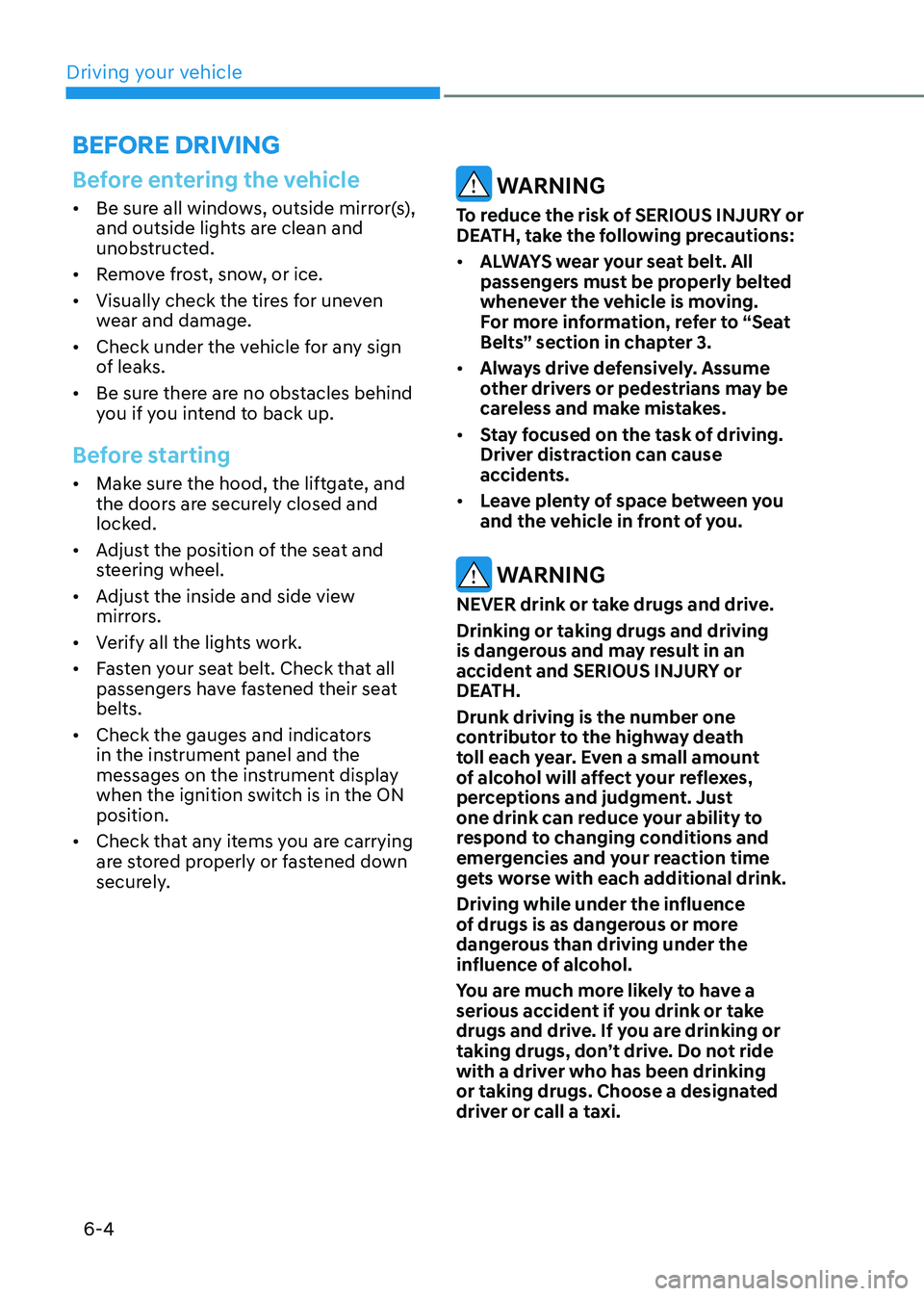 HYUNDAI TUCSON HYBRID 2021  Owners Manual Driving your vehicle
6-4
Before entering the vehicle
•	Be sure all windows, outside mirror(s), 
and outside lights are clean and 
unobstructed.
•	 Remove frost, snow, or ice.
•	 Visually check t