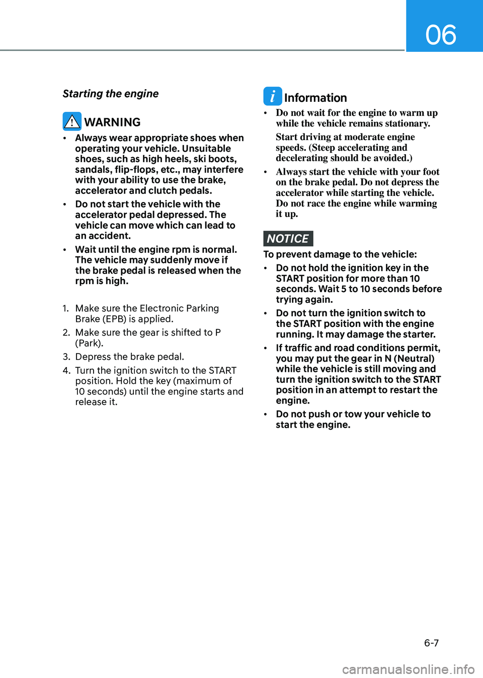 HYUNDAI TUCSON HYBRID 2021  Owners Manual 06
6 -7
Starting the engine
 WARNING
•	Always wear appropriate shoes when 
operating your vehicle. Unsuitable 
shoes, such as high heels, ski boots, 
sandals, flip-flops, etc., may interfere 
with y