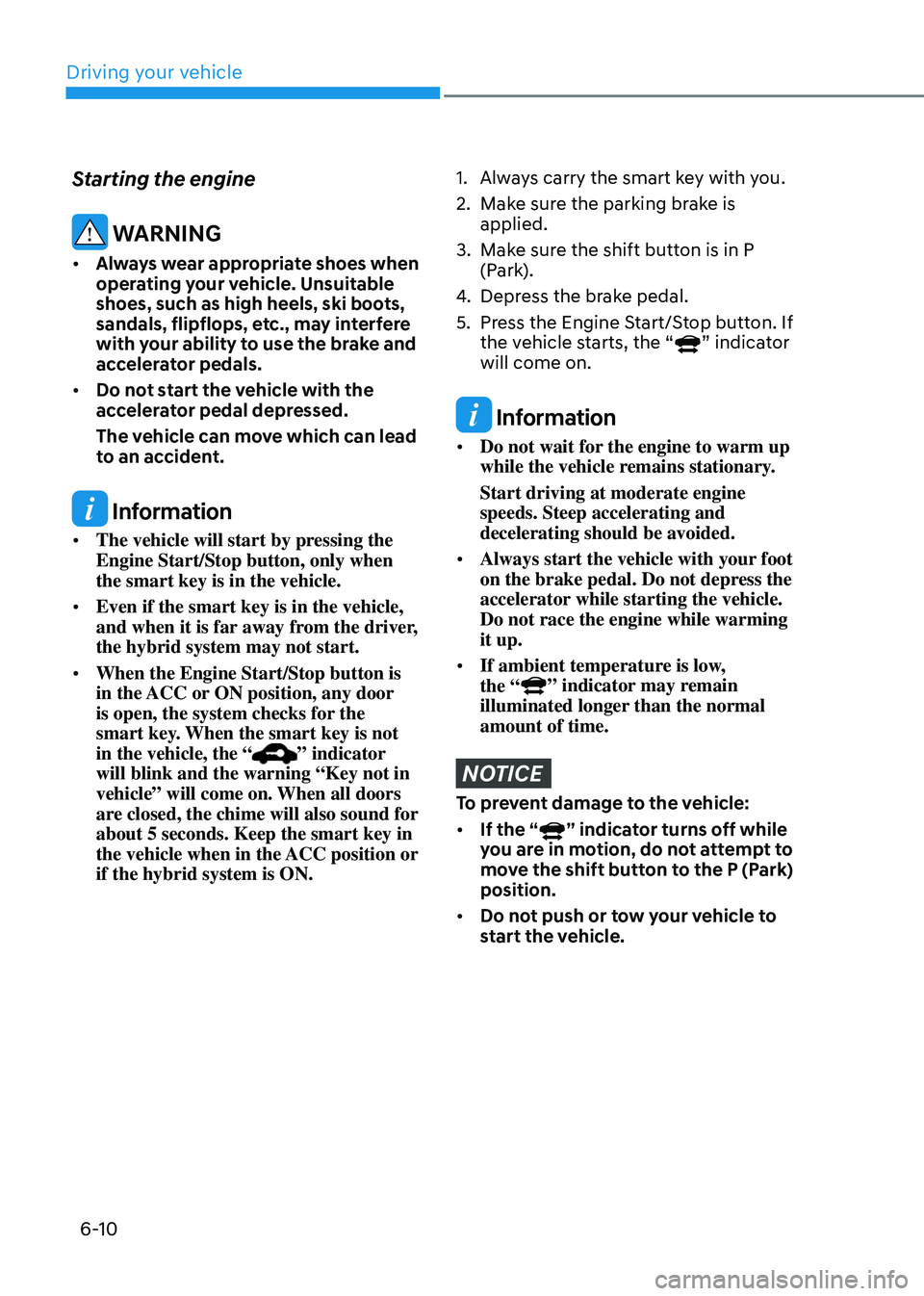 HYUNDAI TUCSON HYBRID 2021  Owners Manual Driving your vehicle
6-10
Starting the engine
 WARNING
•	Always wear appropriate shoes when 
operating your vehicle. Unsuitable 
shoes, such as high heels, ski boots, 
sandals, flipflops, etc., may 