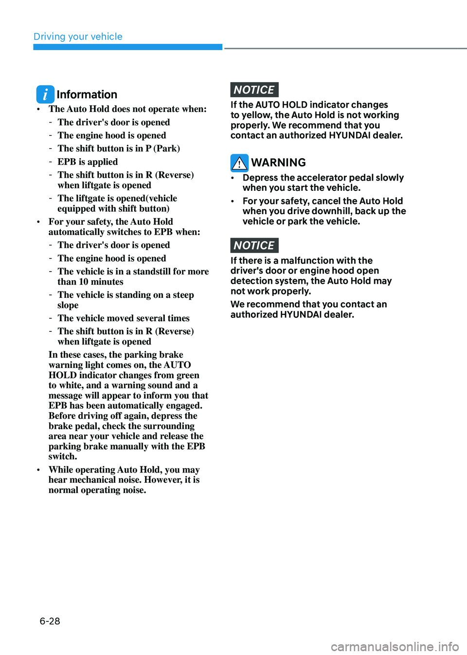 HYUNDAI TUCSON HYBRID 2021  Owners Manual Driving your vehicle
6-28
 Information
•	The Auto Hold does not operate when:
 -The driver's door is opened
 -The engine hood is opened
 -The shift button is in P (Park)
 -EPB is applied
 -The s