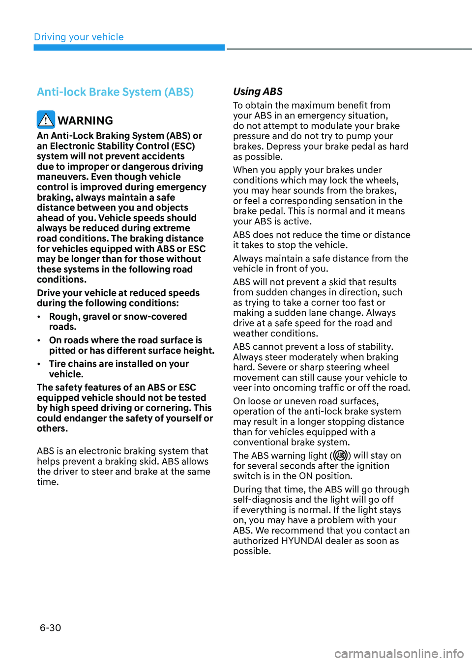 HYUNDAI TUCSON HYBRID 2021  Owners Manual Driving your vehicle
6-30
Anti-lock Brake System (ABS)
 WARNING
An Anti-Lock Braking System (ABS) or 
an Electronic Stability Control (ESC) 
system will not prevent accidents 
due to improper or dange