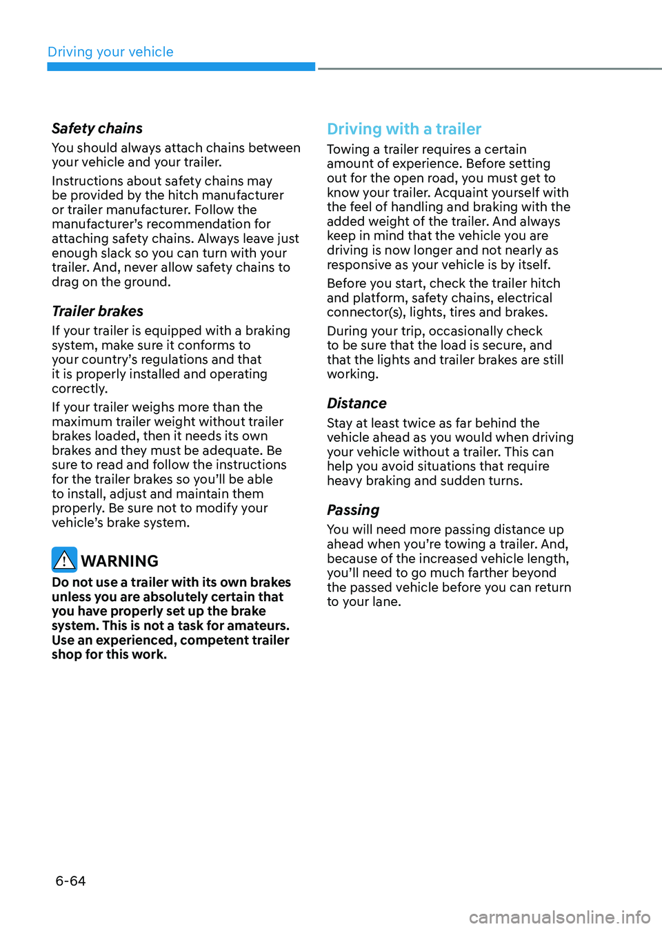 HYUNDAI TUCSON HYBRID 2021  Owners Manual Driving your vehicle
6-64
Safety chains
You should always attach chains between 
your vehicle and your trailer.
Instructions about safety chains may 
be provided by the hitch manufacturer 
or trailer 